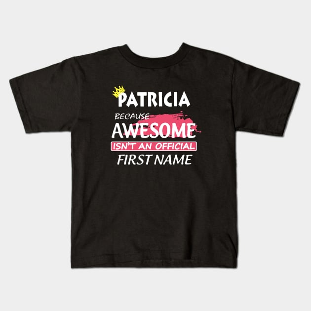 Patricia Because Awesome Is Noy An Official First Name Awesome Kids T-Shirt by huepham613